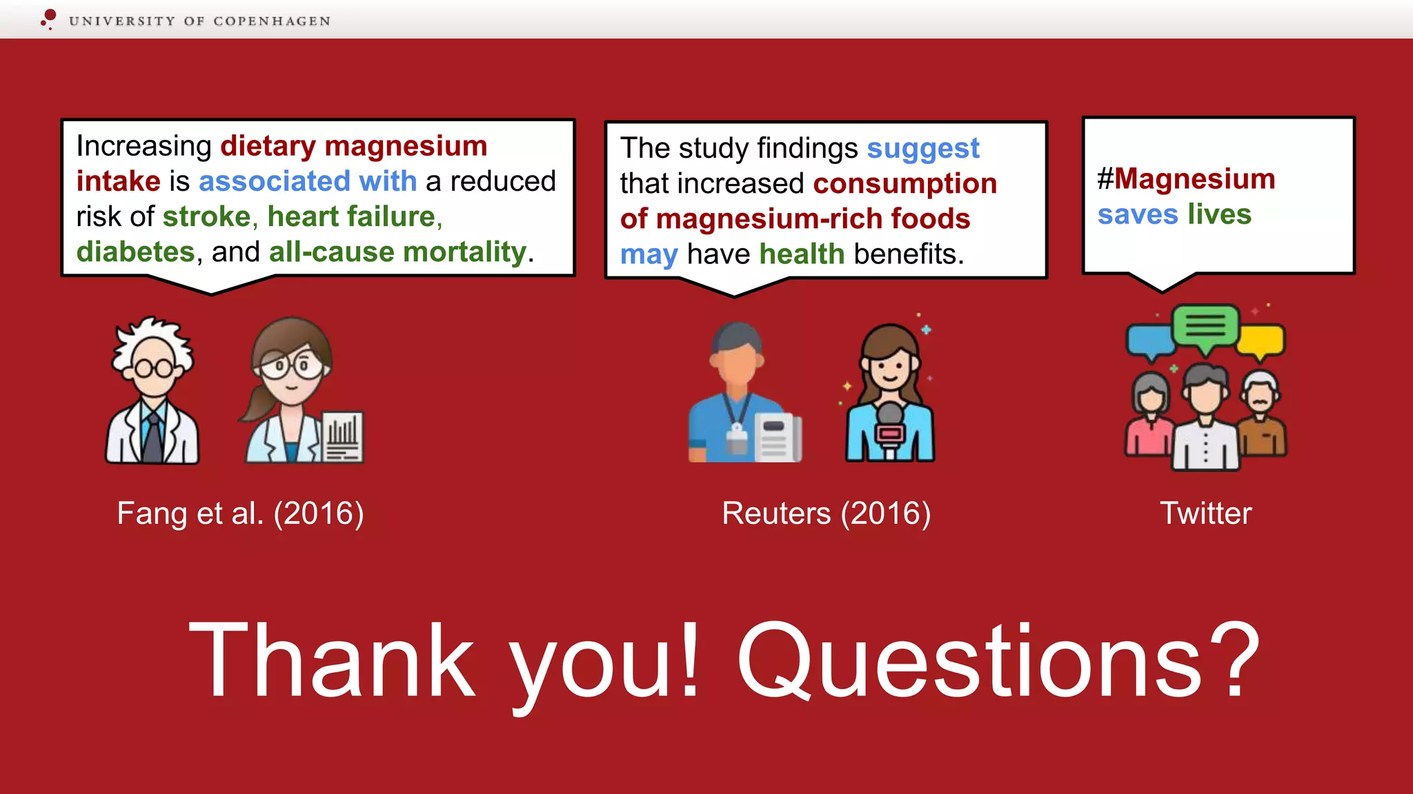 Thank you! Questions?
#Magnesium
saves lives
The study findings suggest
that increased consumption
of magnesium-rich foods
may have health benefits.
Increasing dietary magnesium
intake is associated with a reduced
risk of stroke, heart failure,
diabetes, and all-cause mortality.
Fang et al. (2016) Reuters (2016) Twitter
 