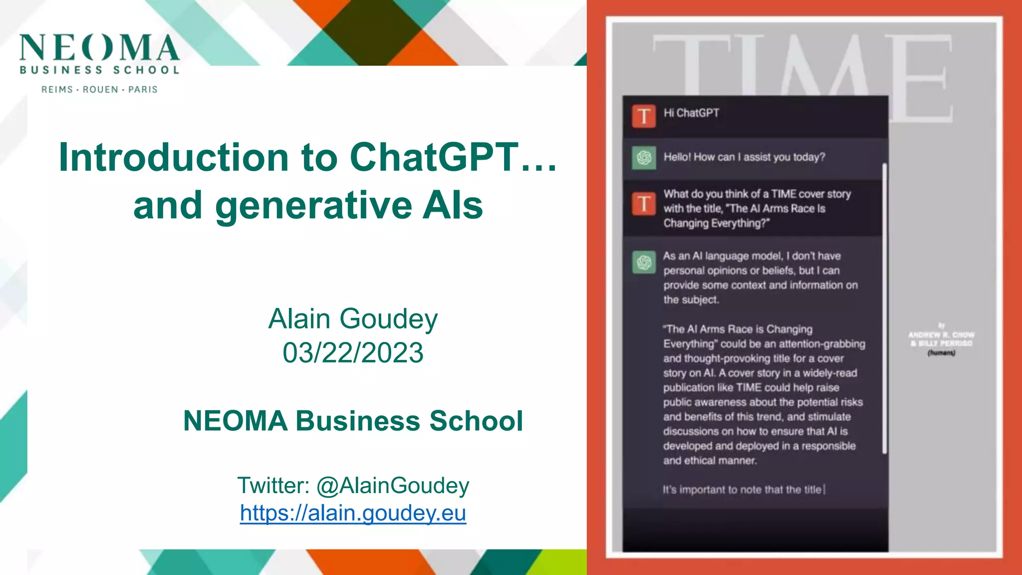 Alain Goudey
03/22/2023
NEOMA Business School
Twitter: @AlainGoudey
https://alain.goudey.eu
Introduction to ChatGPT…
and generative AIs
 