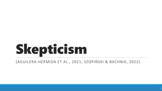 Skepticism
(AGUILERA-HERMIDA ET AL., 2021; SZOPIŃSKI & BACHNIK, 2022)
6
 