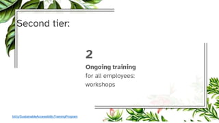 Second tier:
2
Ongoing training
for all employees:
workshops
bit.ly/SustainableAccessibilityTrainingProgram
 
