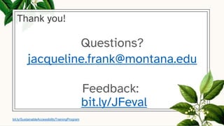 Thank you!
Questions?
jacqueline.frank@montana.edu
Feedback:
bit.ly/JFeval
bit.ly/SustainableAccessibilityTrainingProgram
 