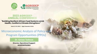Director, Operational Support
AKADEMIYA2063
Microeconomic Analysis of Policy and
Program Opportunities (PPOs)
Dr. Getaw Tadesse
 
