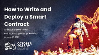 How to Write and
Deploy a Smart
Contract
Anastasia Lalamentik
Full Stack Engineer @ Kaleido
October 16, 2023
 