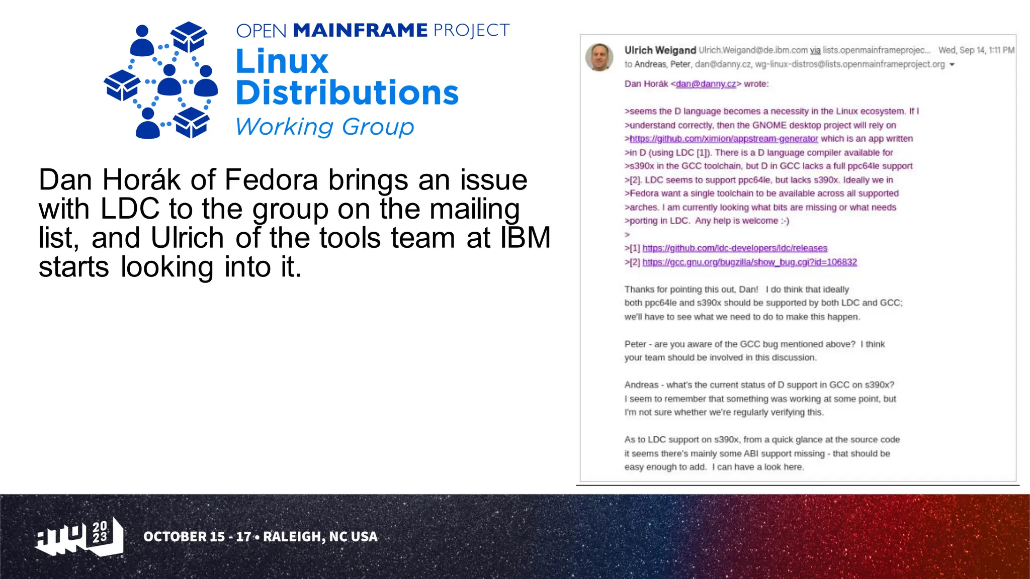 Dan Horák of Fedora brings an issue
with LDC to the group on the mailing
list, and Ulrich of the tools team at IBM
starts looking into it.
 