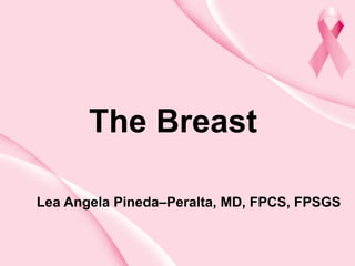 The Breast
Lea Angela Pineda–Peralta, MD, FPCS, FPSGS
 