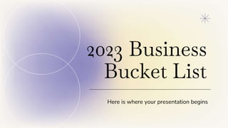 2023 Business
Bucket List
Here is where your presentation begins
 
