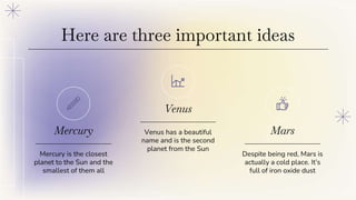 Mercury
Mercury is the closest
planet to the Sun and the
smallest of them all
Venus has a beautiful
name and is the second...