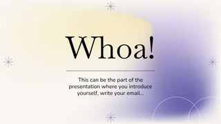 This can be the part of the
presentation where you introduce
yourself, write your email…
Whoa!
 