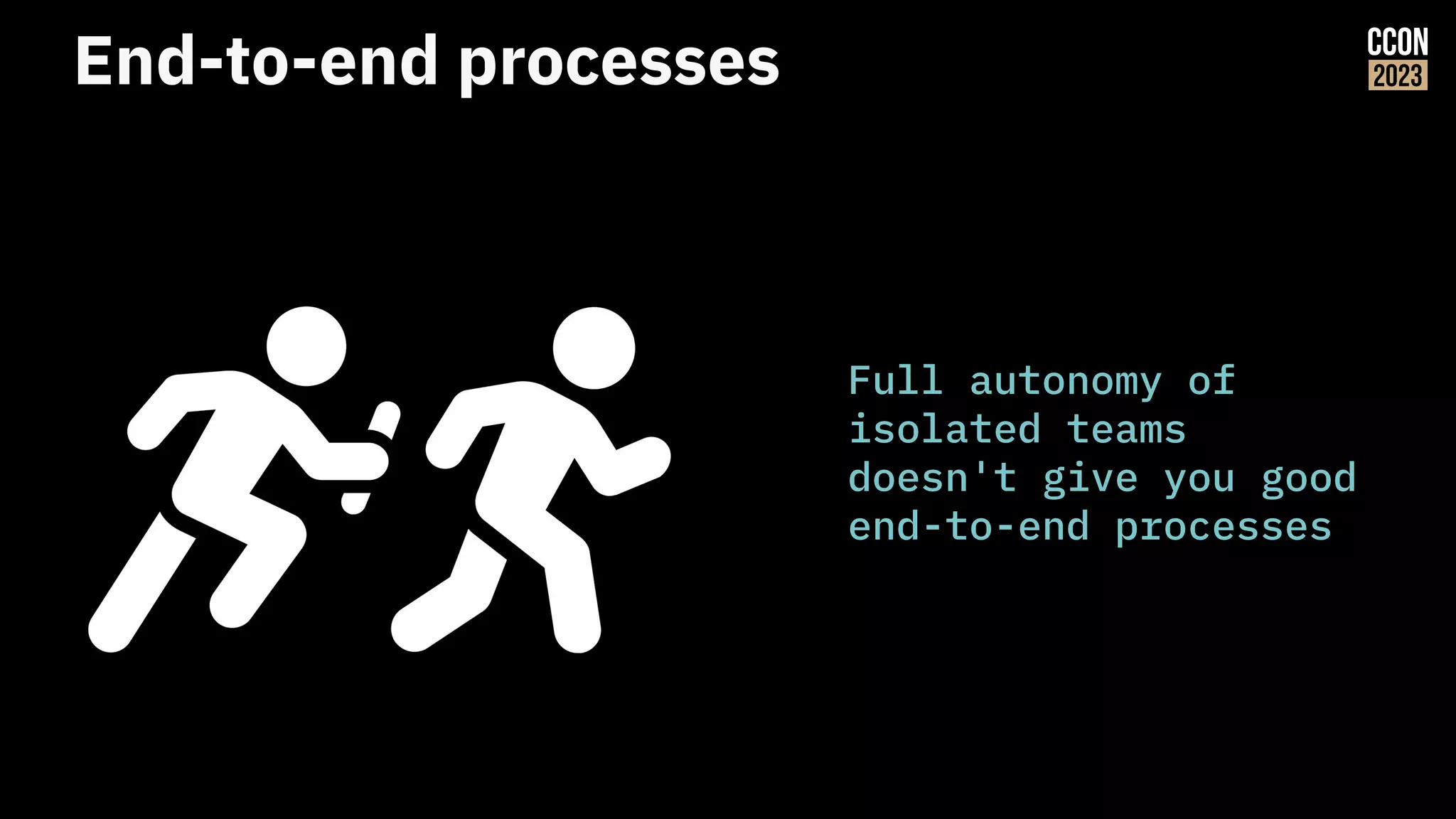 End-to-end processes
Full autonomy of
isolated teams
doesn't give you good
end-to-end processes
 