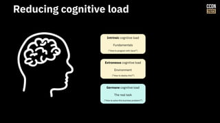 Intrinsic cognitive load
Fundamentals
(“How to program with Java?”)
Extraneous cognitive load
Environment
(“How to deploy this?”)
Germane cognitive load
The real task
(“How to solve this business problem?”)
Reducing cognitive load
 