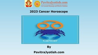2023 Cancer Horoscope
By
PavitraJyotish.com
 