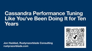 Jon Haddad, Rustyrazorblade Consulting
rustyrazorblade.com
Cassandra Performance Tuning
Like You've Been Doing It for Ten
Years
 