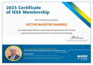 This certificate recognizes
VICTOR MAESTRE RAMIREZ
as a Graduate Student Member in good standing through December 2023, denoting
a personal and professional commitment to the advancement of technology
 