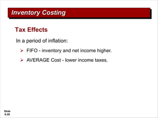 Slide
6-26
Tax Effects
In a period of inflation:
Ø FIFO - inventory and net income higher.
Ø AVERAGE Cost - lower income taxes.
 