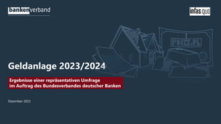 Geldanlage 2023/2024
Dezember 2023
Ergebnisse einer repräsentativen Umfrage
im Auftrag des Bundesverbandes deutscher Banken
 