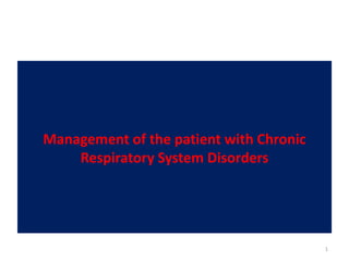 Management of the patient with Chronic
Respiratory System Disorders
1
 