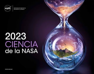 Administración Nacional de
Aeronáutica y el Espacio
2023
CIENCIA
de la NASA
ciencia.nasa.gov
 