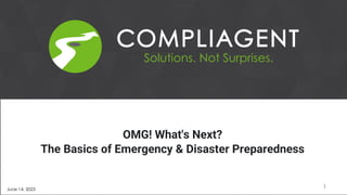 OMG! What's Next?
The Basics of Emergency & Disaster Preparedness
June 14, 2023
1
 
