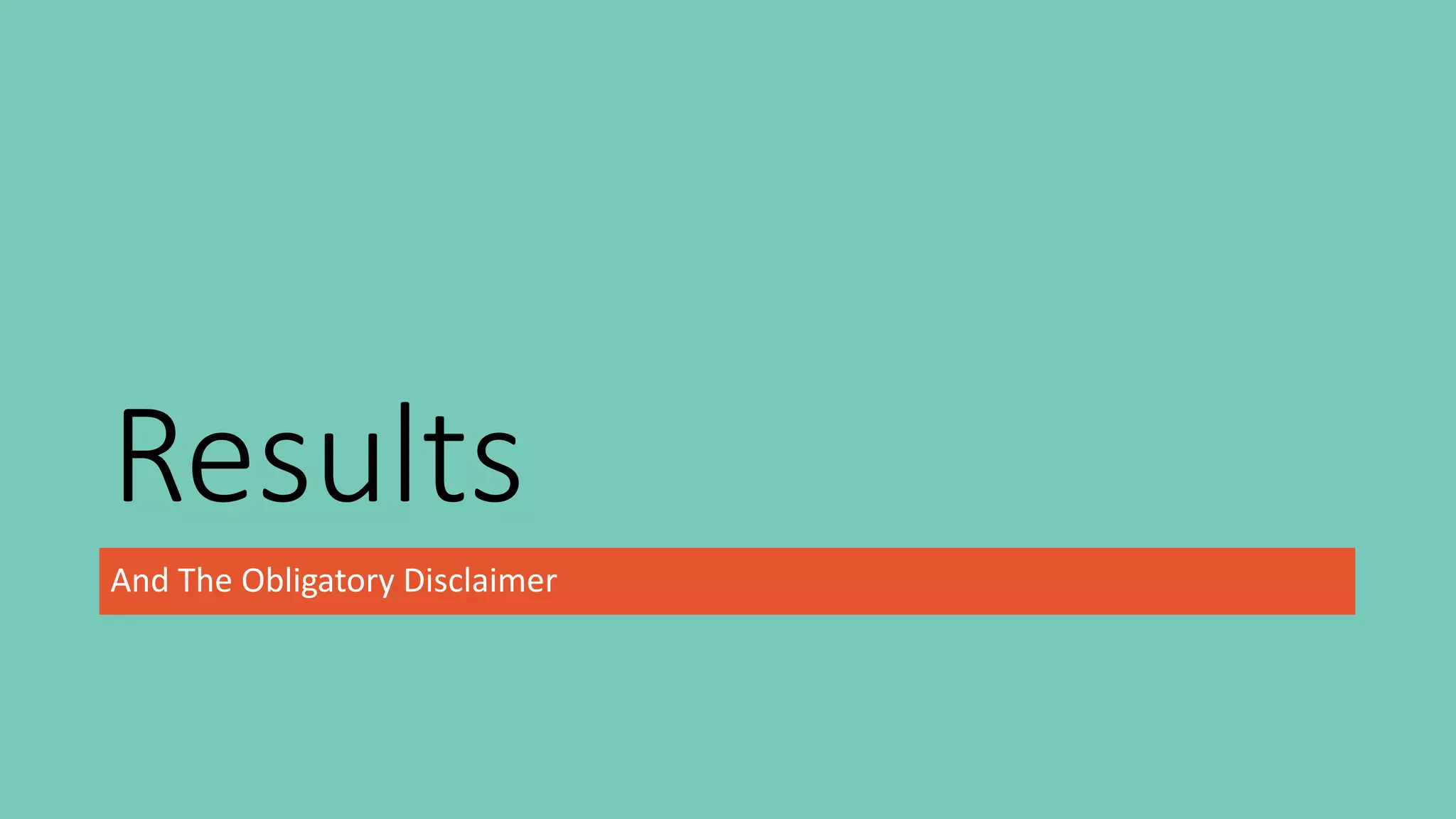 Results
And The Obligatory Disclaimer
 