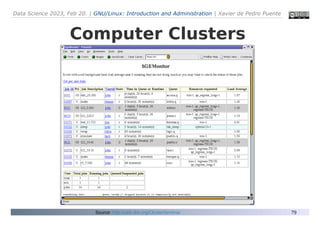 Data Science 2023, Feb 20. | GNU/Linux: Introduction and Administration | Xavier de Pedro Puente
79
Computer Clusters
Source: http://ueb.vhir.org/ClusterSeminar
 