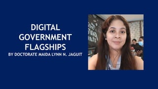 DIGITAL
GOVERNMENT
FLAGSHIPS
BY DOCTORATE MAIDA LYNN N. JAGUIT
 