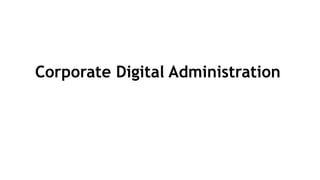 Corporate Digital Administration
 