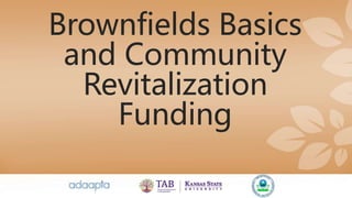 Brownfields Basics
and Community
Revitalization
Funding
1
 