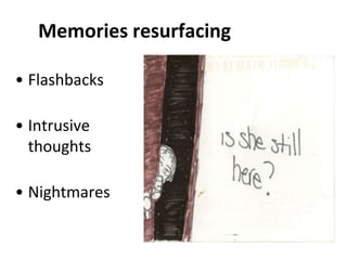 Memories resurfacing
• Flashbacks
• Intrusive
thoughts
• Nightmares
 