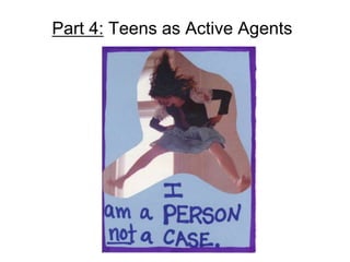Part 4: Teens as Active Agents
 