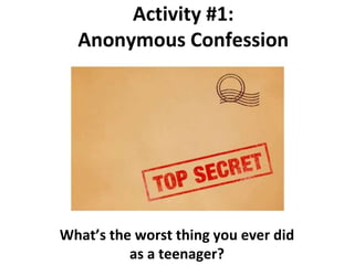 Activity #1:
Anonymous Confession
What’s the worst thing you ever did
as a teenager?
 