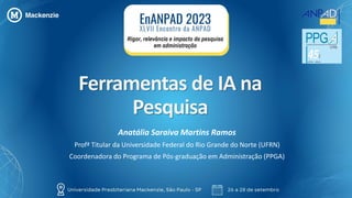 Ferramentas de IA na
Pesquisa
Anatália Saraiva Martins Ramos
Profª Titular da Universidade Federal do Rio Grande do Norte (UFRN)
Coordenadora do Programa de Pós-graduação em Administração (PPGA)
 