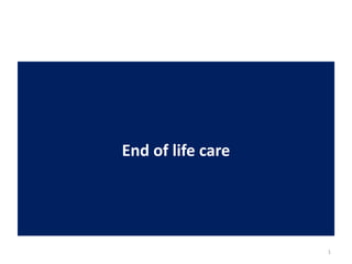 End of life care
1
 