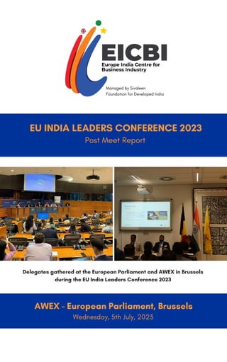 AWEX - European Parliament, Brussels
EU INDIA LEADERS CONFERENCE 2023
Wednesday, 5th July, 2023
Delegates gathered at the European Parliament and AWEX in Brussels
during the EU India Leaders Conference 2023
Post Meet Report
 