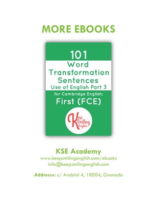 MORE EBOOKS
KSE Academy
www.keepsmilingenglish.com/ebooks
info@keepsmilingenglish.com
Addresss: c/ Arabial 4, 18004, Granada
 