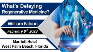 Marriott Hotel
West Palm Beach, Florida
William Faloon
February 9th 2023
What’s Delaying
Regenerative Medicine?
 