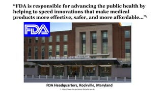 “FDA is responsible for advancing the public health by
helping to speed innovations that make medical
products more effect...