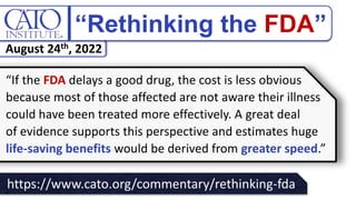 https://www.cato.org/commentary/rethinking-fda
“If the FDA delays a good drug, the cost is less obvious
because most of th...