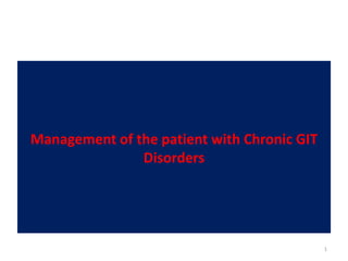 Management of the patient with Chronic GIT
Disorders
1
 