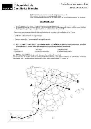 Prueba Acceso para mayores de 25
Materia: GEOGRAFÍA
Instrucciones: este examen consta de dos propuestas, A y B.
El estudia...
