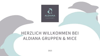 HERZLICH WILLKOMMEN BEI
ALDIANA GRUPPEN & MICE
2023
 