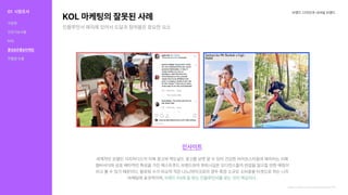 KOL마케팅의잘못된사례 브랜드디자인과내셔널브랜드
https://www.openads.co.kr/content/contentDetail?contsId=10183
인사이트
세계적인모델인지지하디드의리복광고와맥도날드광고를보면알수있어건강한라이프스타일과매치되는리복
엠버서더와상호배타적인특성을가진패스트푸드브랜드와의파트너십은오디언스들의반감을일으킬만한매칭이
라고볼수있기때문이다.팔로워수가비교적적은나노/마이크로의경우특정소규모소비층을타겟으로하는니치
마케팅에효과적이며,브랜드Fit에잘맞는인플루언서를찾는것이핵심이다.
인플루언서매치에있어서도달과참여율은중요한요소
01 시장조사
식문화
건강기능식품
KOL
홍보&유통&마케팅
차별점도출
 