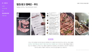 협찬/광고캠페인-푸드 브랜드디자인과내셔널브랜드
https://www.openads.co.kr/content/contentDetail?contsId=10183
인사이트
푸드는맛의표현을이미지와영상으로표현해야하기때문에직접맛있게먹는장면또는해당제품을
오디언스는해당제품을대체할수
있는타사제품보다소개되고있는제품이인플루언서가표현하는맛과동일하다고판단하기때문에콘
텐츠에노출되는제품의구매까지도이어지게만들확률이높기때문이다.
요리하는‘레시피’를담은콘텐츠가훨씬도달이좋고저장률이높다.
제품을요리하는‘레시피’를담은콘텐츠
01 시장조사
식문화
건강기능식품
KOL
홍보&유통&마케팅
차별점도출
 