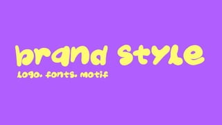 Brand Style
Logo, Fonts, Motif
 