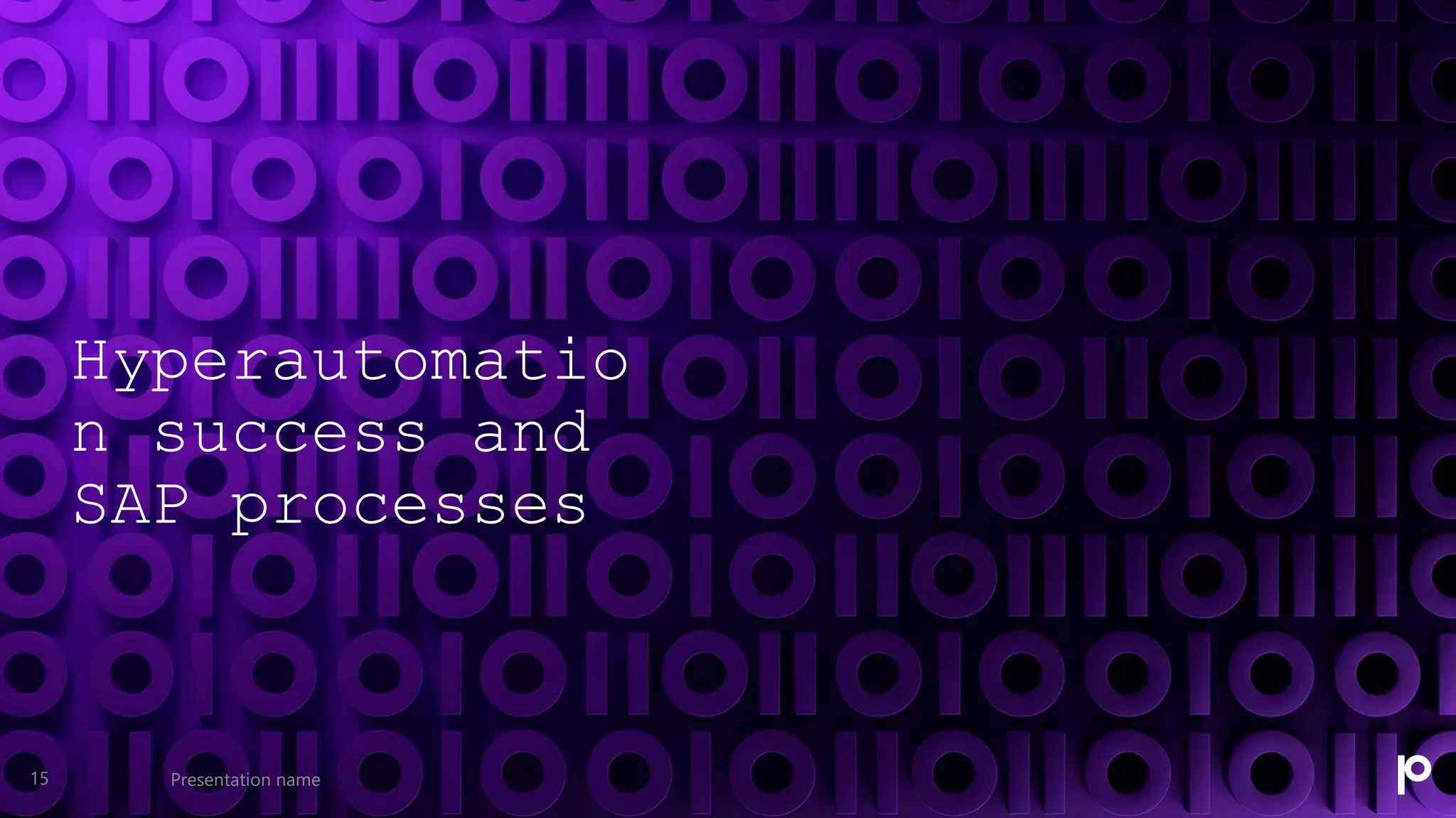 Hyperautomatio
n success and
SAP processes
Presentation name
15
 