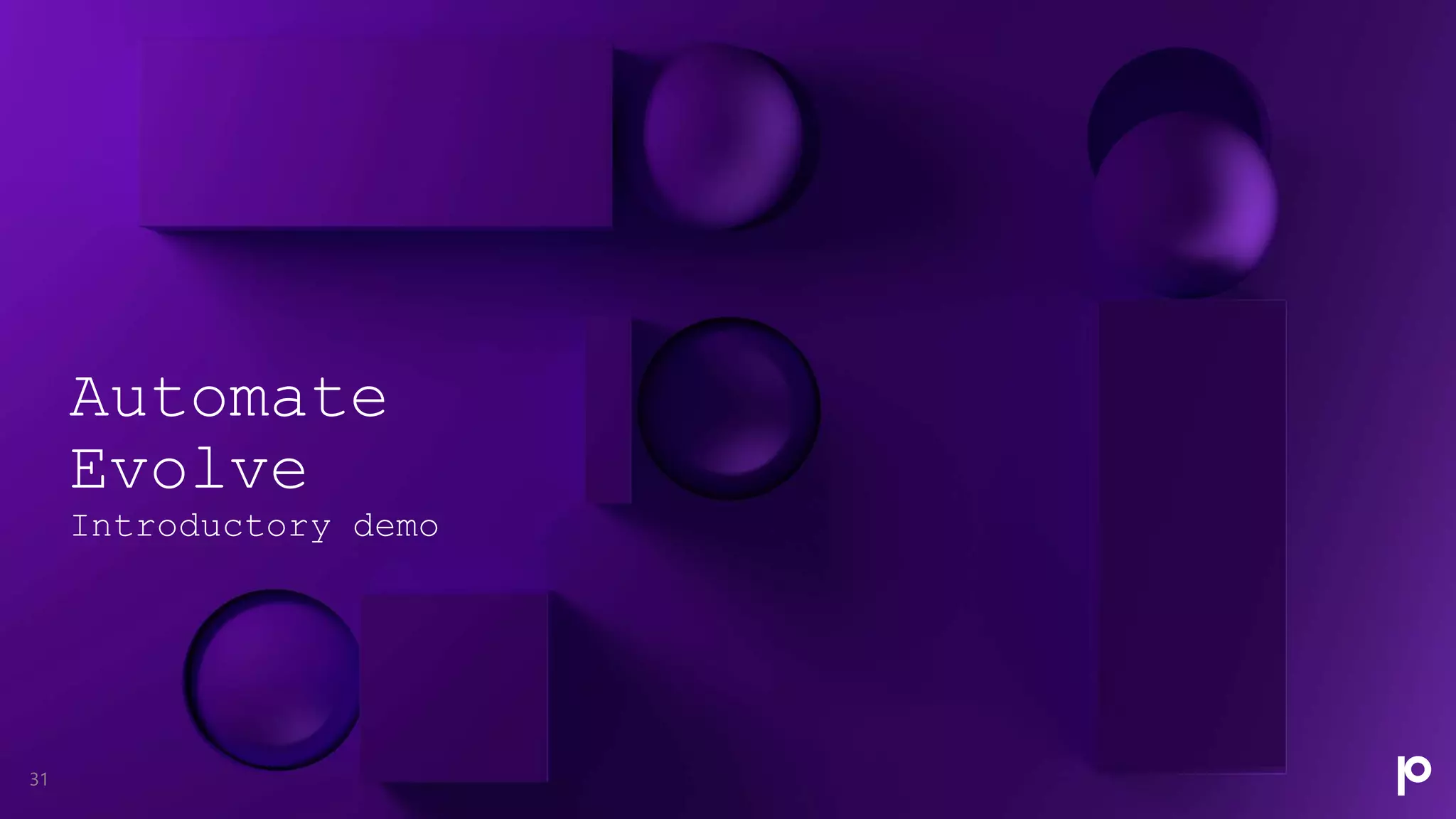 Automate
Evolve
Introductory demo
31
 