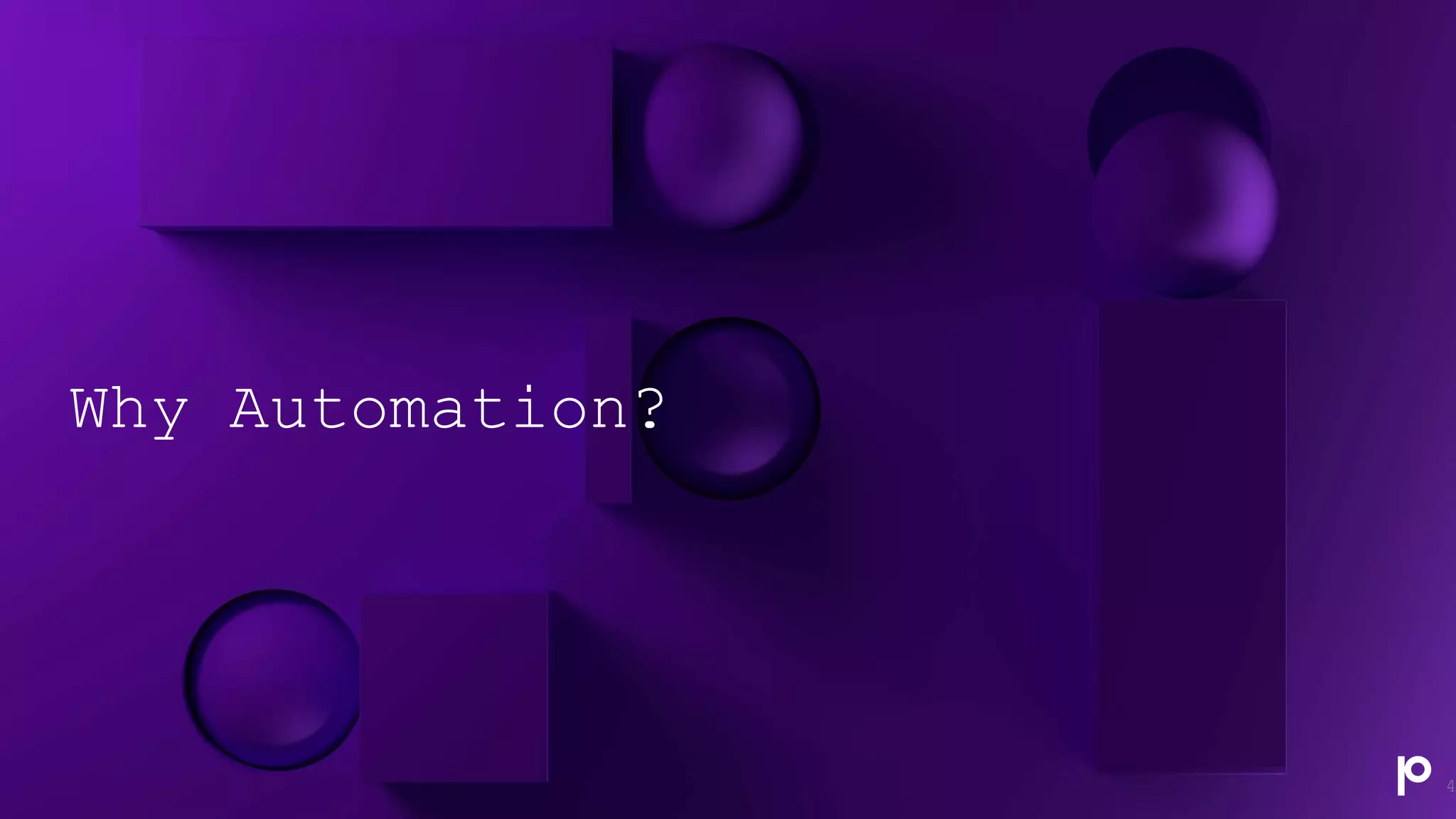 Why Automation?
4
 