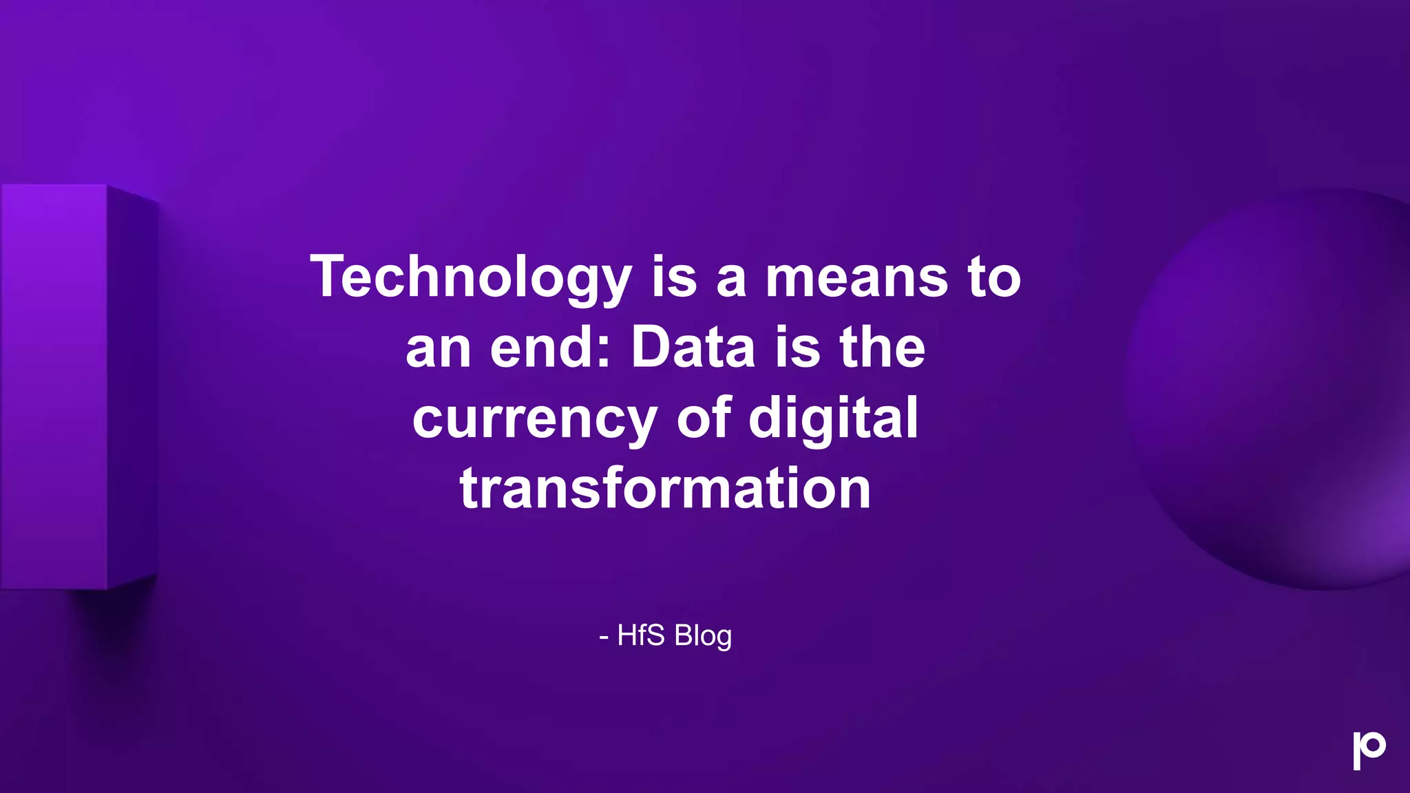 Technology is a means to
an end: Data is the
currency of digital
transformation
- HfS Blog
 