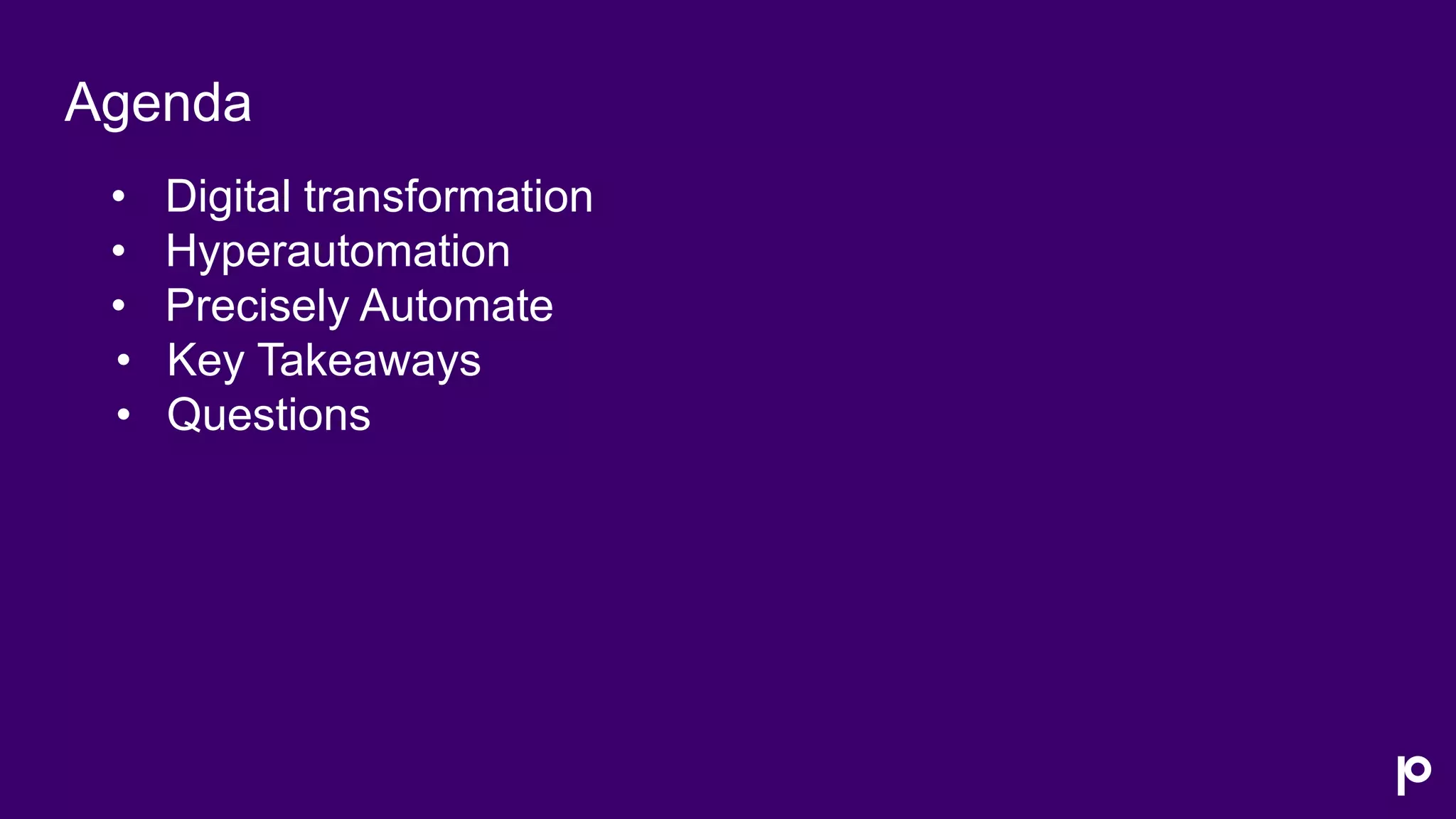 Agenda
• Digital transformation
• Hyperautomation
• Precisely Automate
• Key Takeaways
• Questions
 