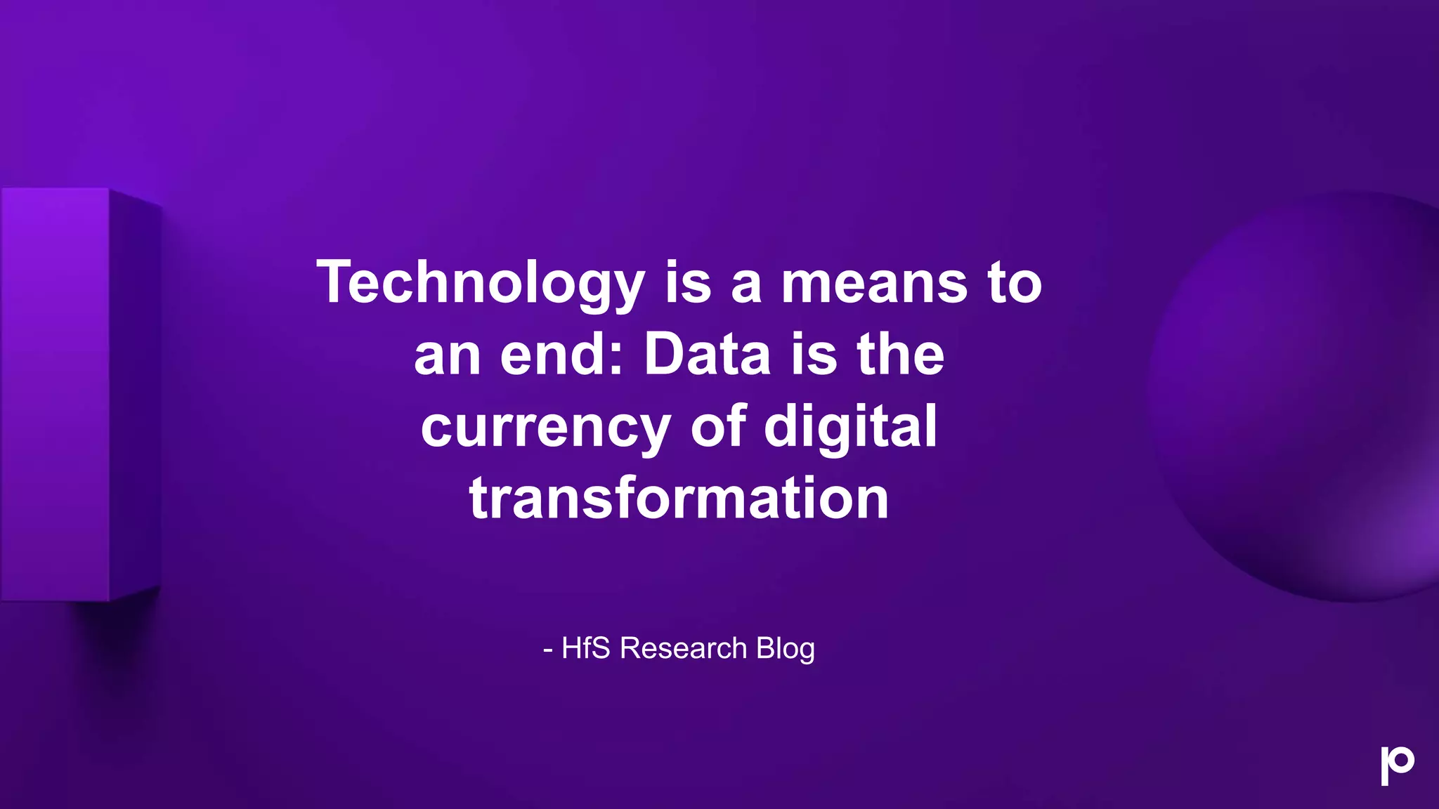 Technology is a means to
an end: Data is the
currency of digital
transformation
- HfS Research Blog
 