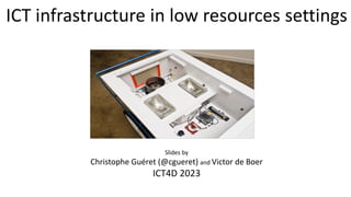 ICT infrastructure in low resources settings
Slides by
Christophe Guéret (@cgueret) and Victor de Boer
ICT4D 2023
 
